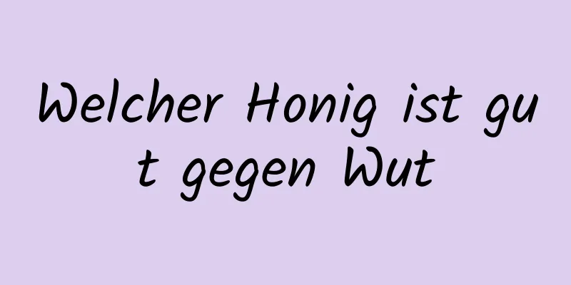 Welcher Honig ist gut gegen Wut