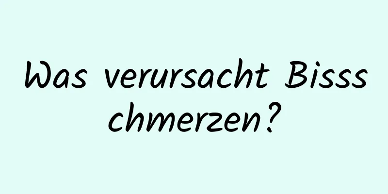Was verursacht Bissschmerzen?