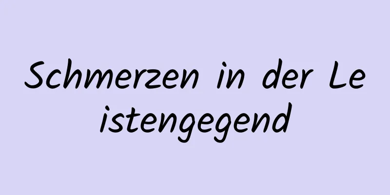 Schmerzen in der Leistengegend