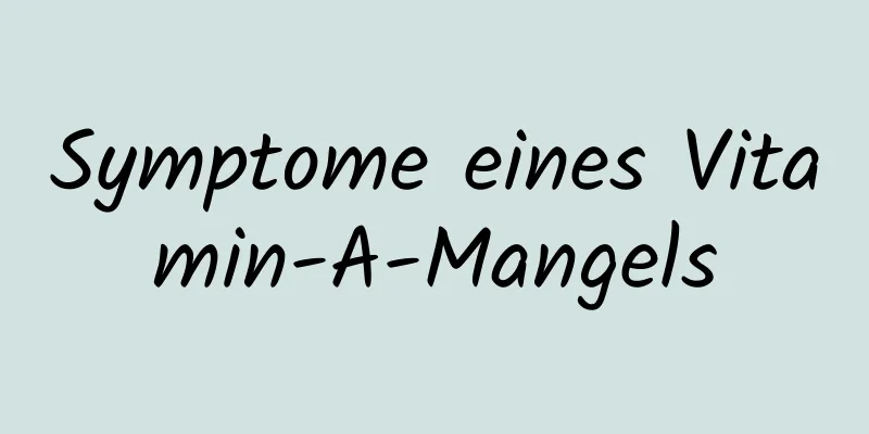 Symptome eines Vitamin-A-Mangels