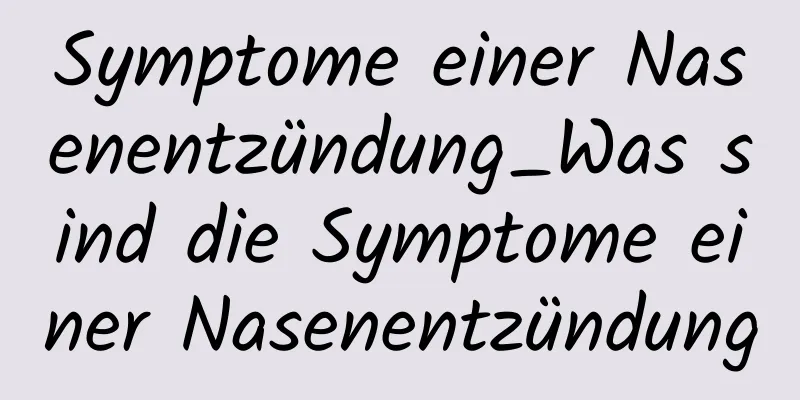 Symptome einer Nasenentzündung_Was sind die Symptome einer Nasenentzündung
