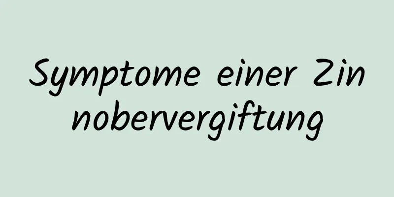 Symptome einer Zinnobervergiftung