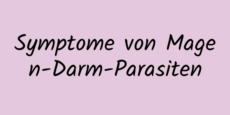 Symptome von Magen-Darm-Parasiten
