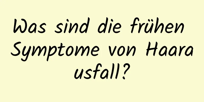 Was sind die frühen Symptome von Haarausfall?