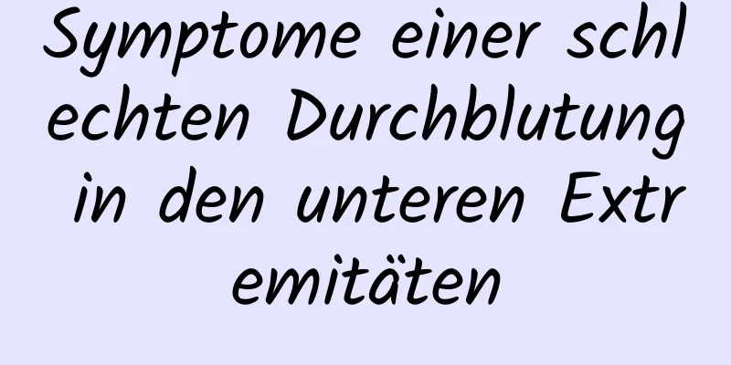 Symptome einer schlechten Durchblutung in den unteren Extremitäten
