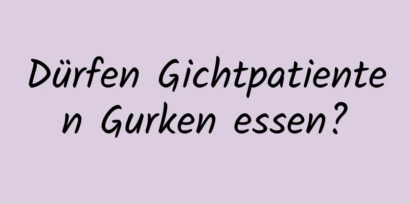 Dürfen Gichtpatienten Gurken essen?