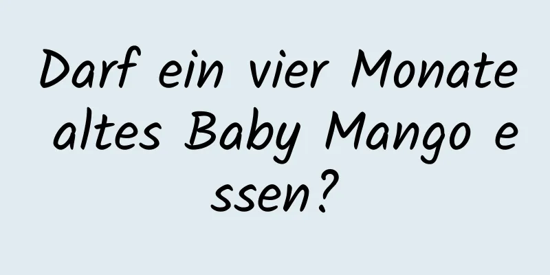 Darf ein vier Monate altes Baby Mango essen?