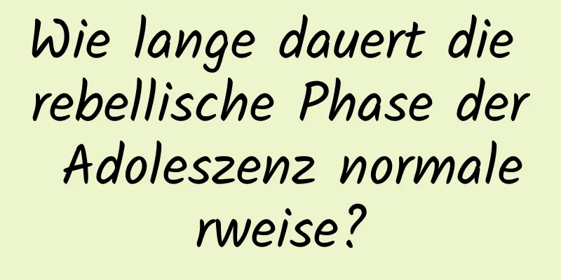 Wie lange dauert die rebellische Phase der Adoleszenz normalerweise?