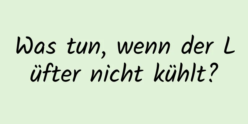 Was tun, wenn der Lüfter nicht kühlt?