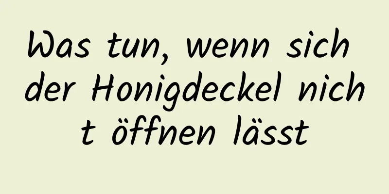 Was tun, wenn sich der Honigdeckel nicht öffnen lässt