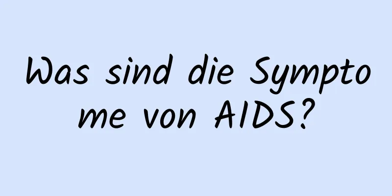 Was sind die Symptome von AIDS?
