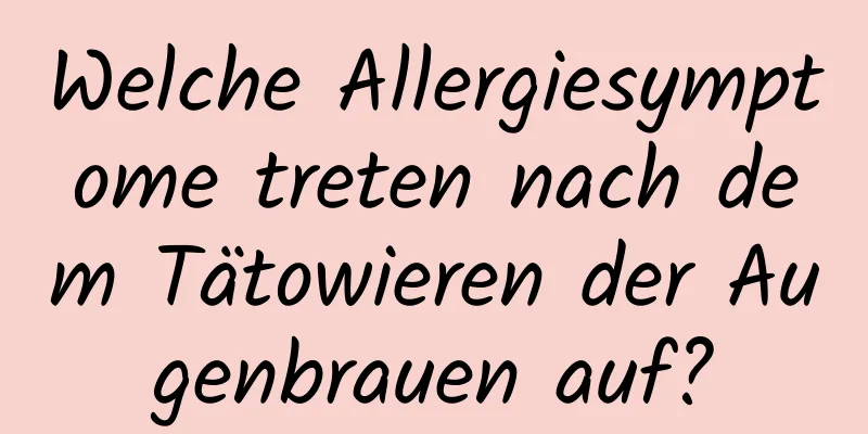 Welche Allergiesymptome treten nach dem Tätowieren der Augenbrauen auf?