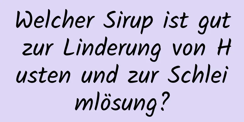 Welcher Sirup ist gut zur Linderung von Husten und zur Schleimlösung?