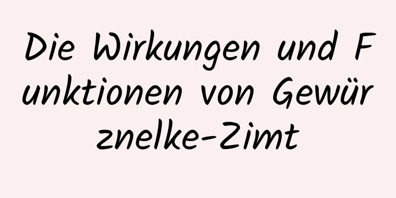 Die Wirkungen und Funktionen von Gewürznelke-Zimt