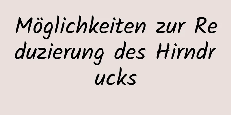 Möglichkeiten zur Reduzierung des Hirndrucks