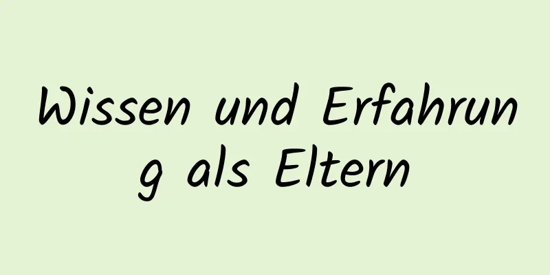 Wissen und Erfahrung als Eltern