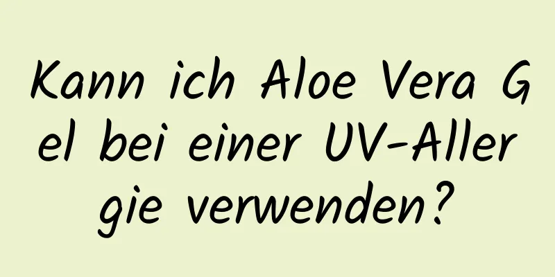 Kann ich Aloe Vera Gel bei einer UV-Allergie verwenden?