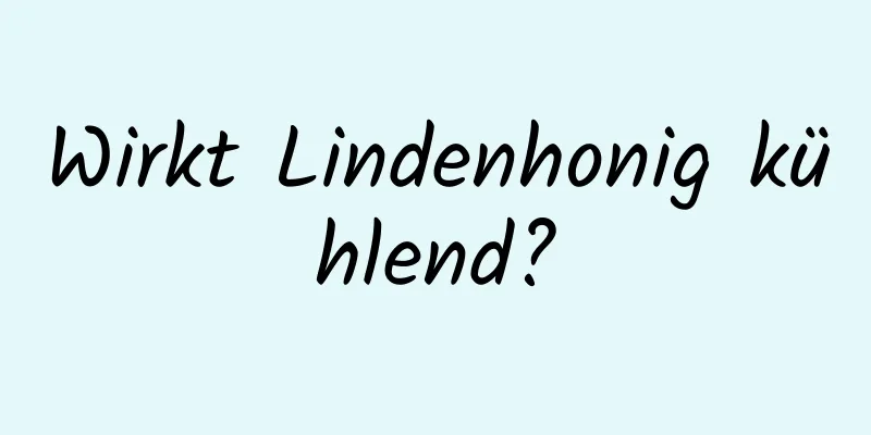 Wirkt Lindenhonig kühlend?