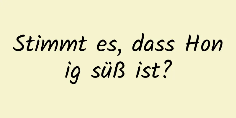 Stimmt es, dass Honig süß ist?