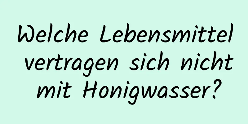 Welche Lebensmittel vertragen sich nicht mit Honigwasser?