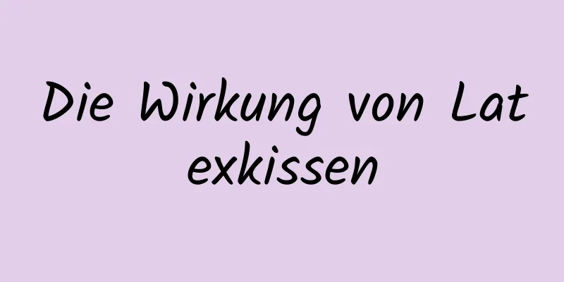 Die Wirkung von Latexkissen