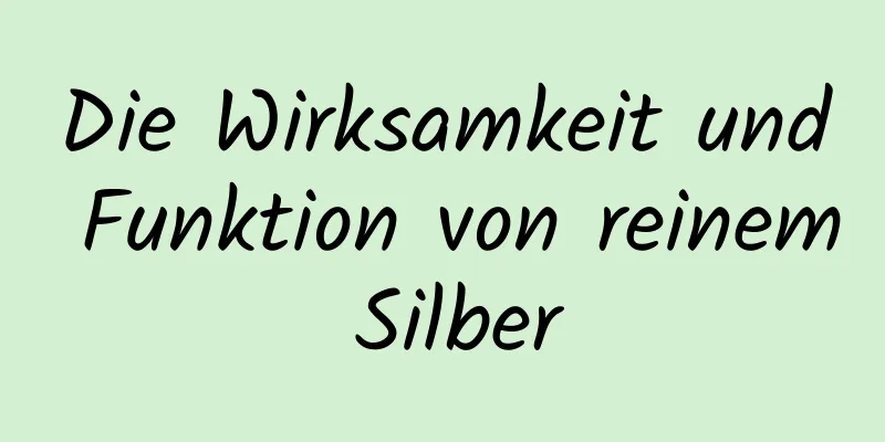 Die Wirksamkeit und Funktion von reinem Silber