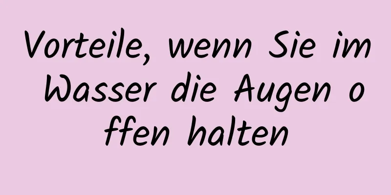 Vorteile, wenn Sie im Wasser die Augen offen halten
