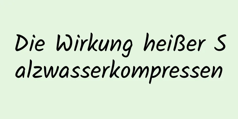 Die Wirkung heißer Salzwasserkompressen
