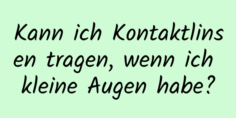 Kann ich Kontaktlinsen tragen, wenn ich kleine Augen habe?