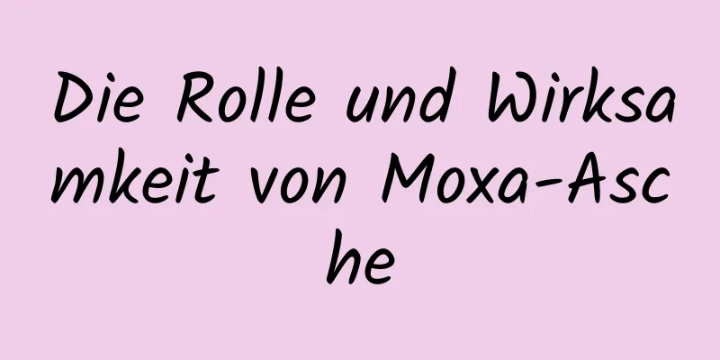 Die Rolle und Wirksamkeit von Moxa-Asche