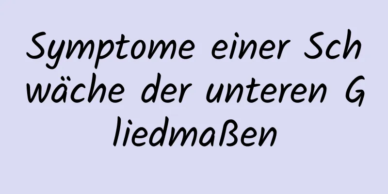 Symptome einer Schwäche der unteren Gliedmaßen