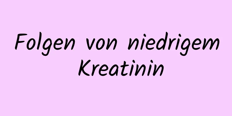 Folgen von niedrigem Kreatinin