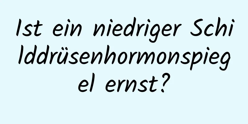 Ist ein niedriger Schilddrüsenhormonspiegel ernst?