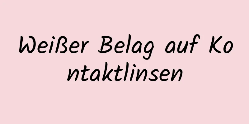 Weißer Belag auf Kontaktlinsen