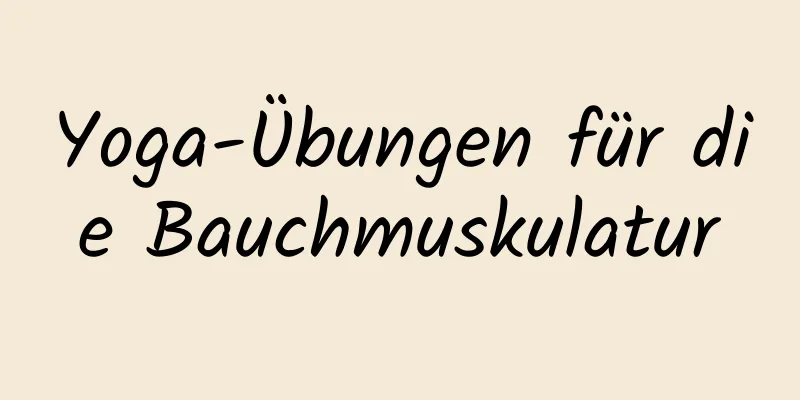 Yoga-Übungen für die Bauchmuskulatur