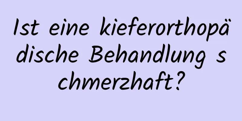 Ist eine kieferorthopädische Behandlung schmerzhaft?