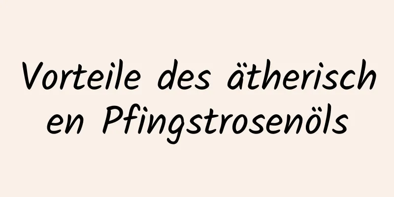 Vorteile des ätherischen Pfingstrosenöls