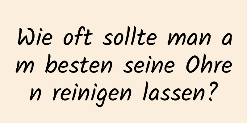 Wie oft sollte man am besten seine Ohren reinigen lassen?