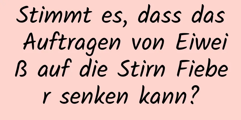 Stimmt es, dass das Auftragen von Eiweiß auf die Stirn Fieber senken kann?