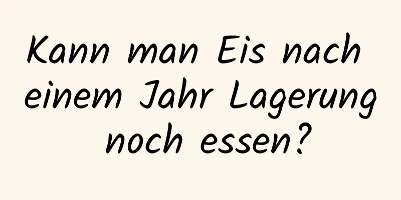 Kann man Eis nach einem Jahr Lagerung noch essen?