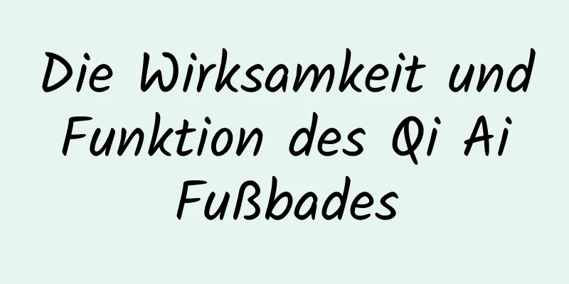Die Wirksamkeit und Funktion des Qi Ai Fußbades