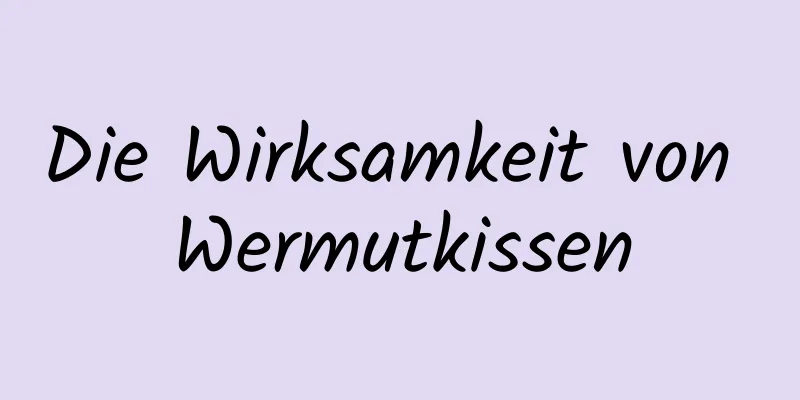 Die Wirksamkeit von Wermutkissen
