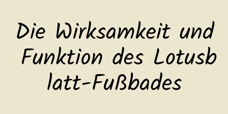 Die Wirksamkeit und Funktion des Lotusblatt-Fußbades