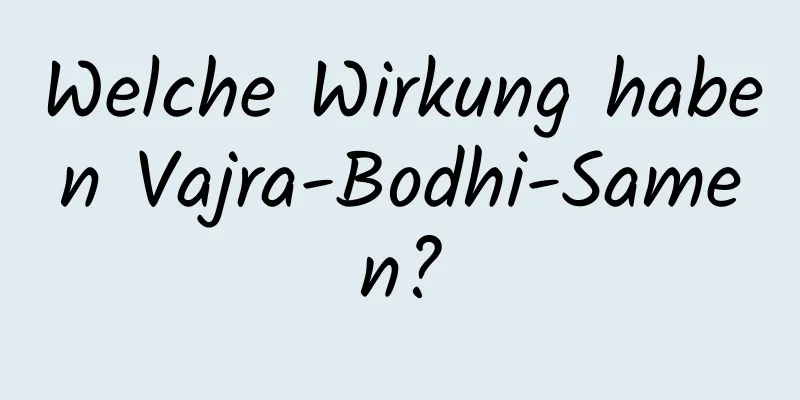 Welche Wirkung haben Vajra-Bodhi-Samen?