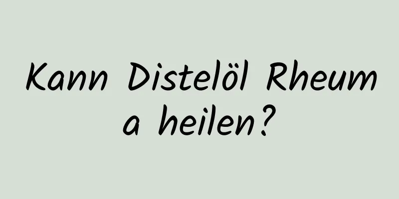 Kann Distelöl Rheuma heilen?