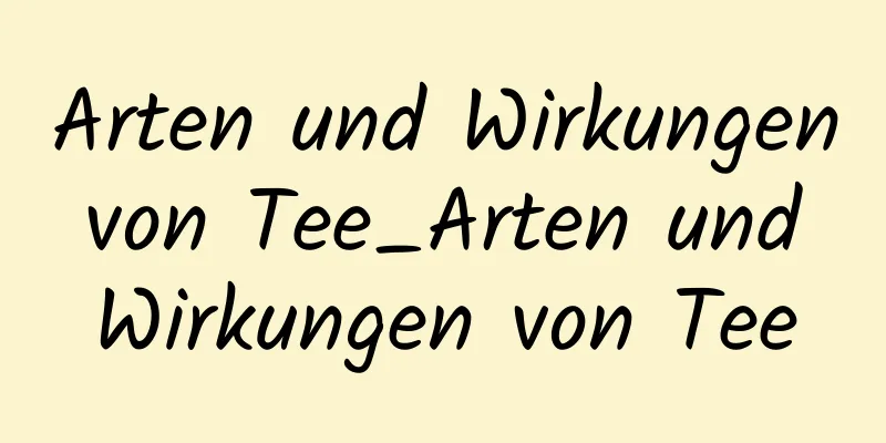 Arten und Wirkungen von Tee_Arten und Wirkungen von Tee