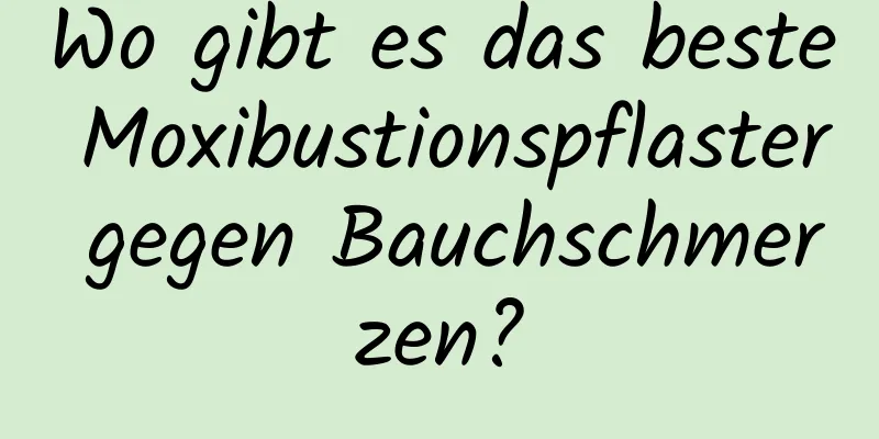 Wo gibt es das beste Moxibustionspflaster gegen Bauchschmerzen?