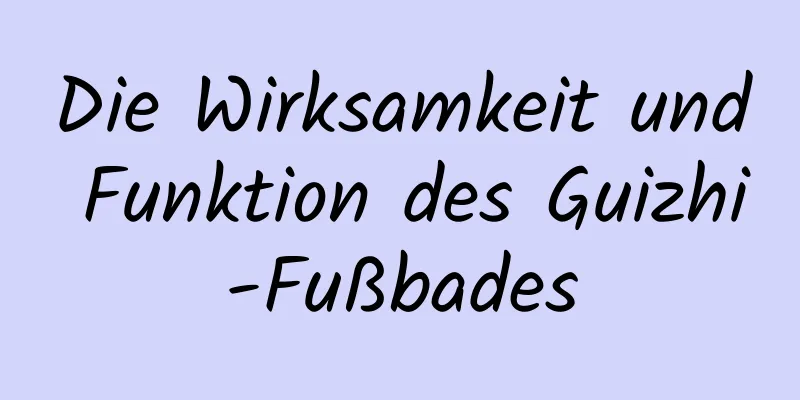 Die Wirksamkeit und Funktion des Guizhi-Fußbades
