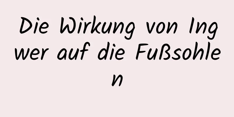 Die Wirkung von Ingwer auf die Fußsohlen
