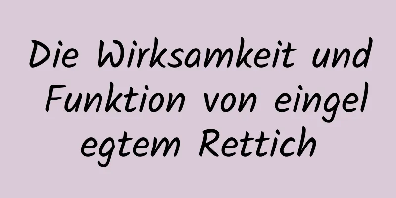 Die Wirksamkeit und Funktion von eingelegtem Rettich